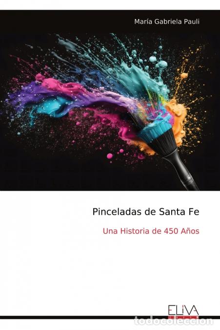 Libros: Pinceladas de Santa Fe - Una Historia de 450 A&ntilde;os - Mar&iacute;a Gabriela Pauli