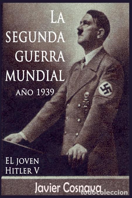 Libros: EL Joven Hitler 5 (La Segunda Guerra Mundial, A&ntilde;o 1939) - Javier Cosnava