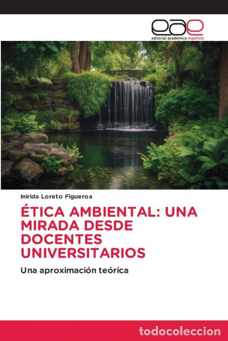 Libros: &Eacute;TICA AMBIENTAL - UNA MIRADA DESDE DOCENTES UNIVERSITARIOS - Inirida Loreto Figueroa
