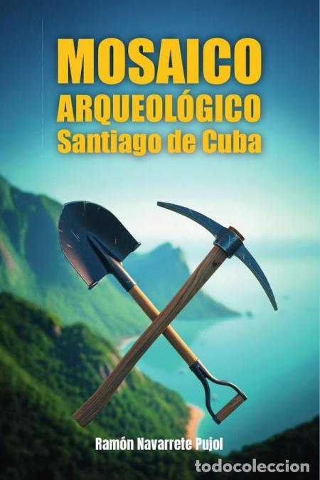 Libri: MOSAICO ARQUEOL&Oacute;GICO Santiago de Cuba - Ram&oacute;n Navarrete Pujol