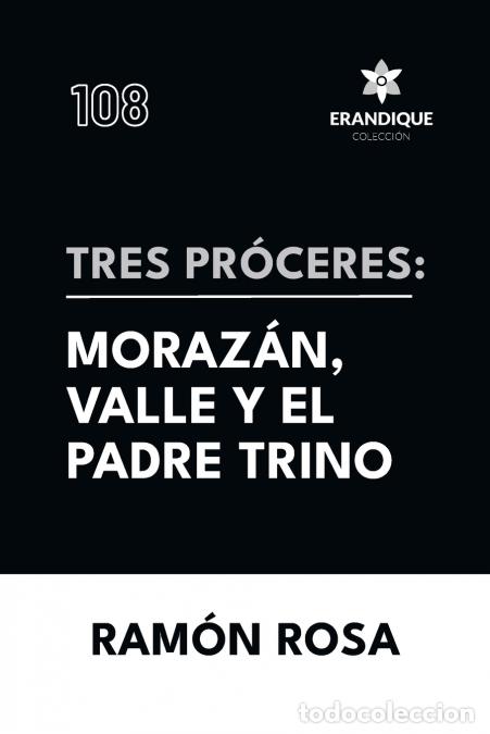 Libri: Tres pr&oacute;ceres - Moraz&aacute;n, Valle y el padre Trino - Ram&oacute;n Rosa