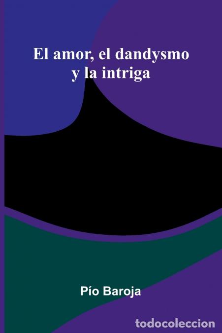B&uuml;cher: El Amor, El Dandysmo Y La Intriga - P o Baroja