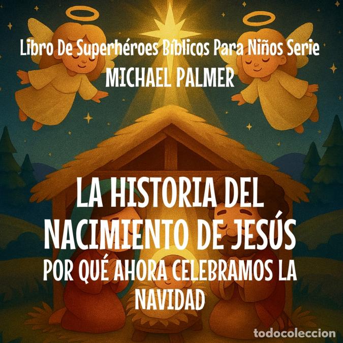 Libros: La Historia Del Nacimiento De Jes&uacute;s - Por Qu&eacute; Ahora Celebramos La Navidad - Michael Palmer