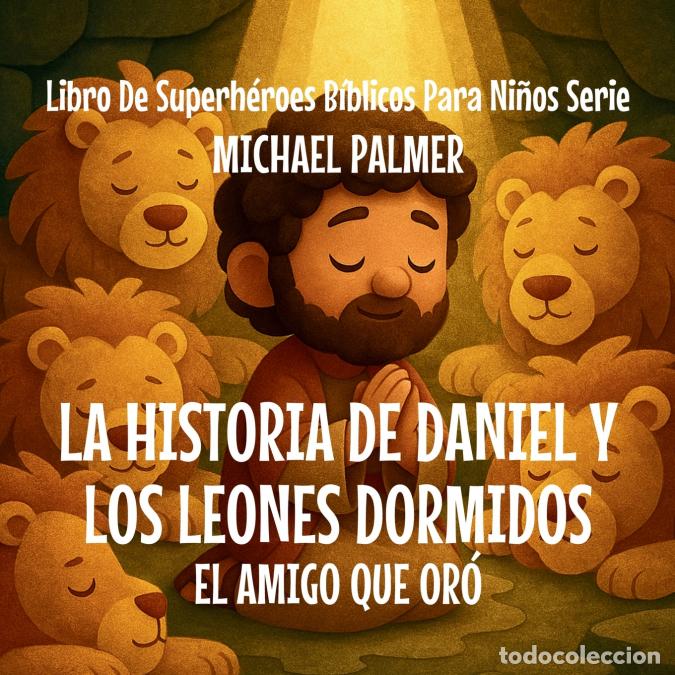 Libri: La Historia de Daniel y los Leones Dormidos - El Amigo Que Or&oacute; - Michael Palmer