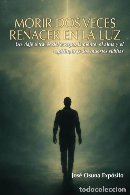 Libros: Morir dos veces. Renacer en la Luz - Jos&eacute; Osuna Exp&oacute;sito