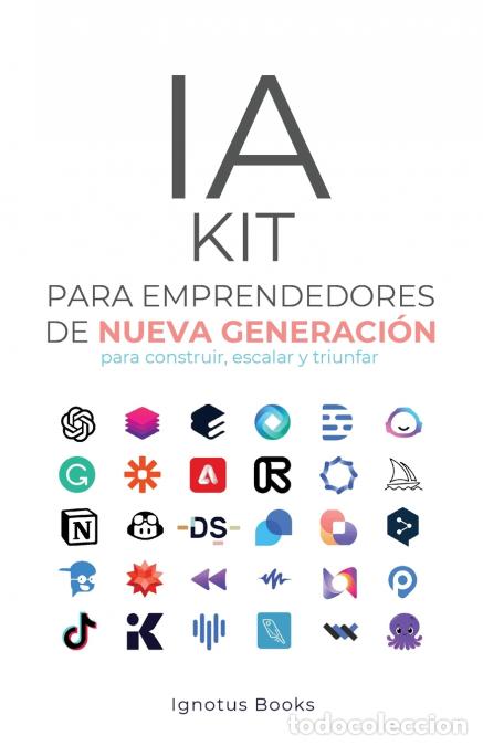 Libri: IA KIT para Emprendedores de Nueva Generaci&oacute;n - para construir, escalar y avanzar - Ignotus