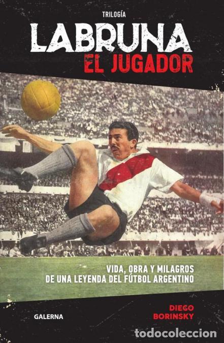 Livres: Labruna. El jugador - Vida, obra y milagros de una leyenda del f&uacute;tbol argentino - Diego Borinsky