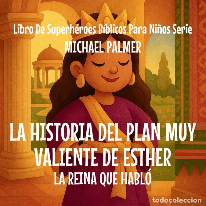 Libros: La Historia Del Plan Muy Valiente De Esther - La Reina Que Habl&oacute; - Michael Palmer