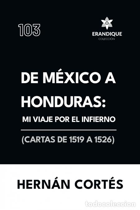 Libros: De M&eacute;xico a Honduras - Mi viaje por el infierno (Cartas de 1519 a 1526) - Hern&aacute;n Cort&eacute;s