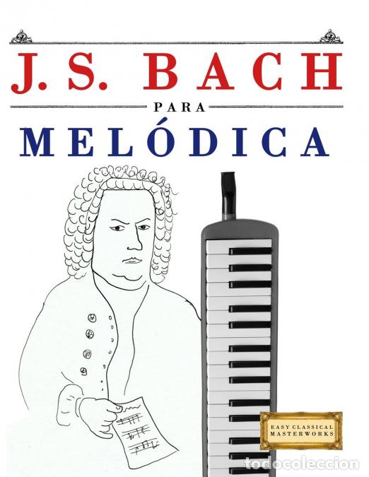 B&uuml;cher: J. S. Bach para Mel&oacute;dica - 10 Piezas F&aacute;ciles para Mel&oacute;dica Libro para Principiantes - E.C. Masterwor