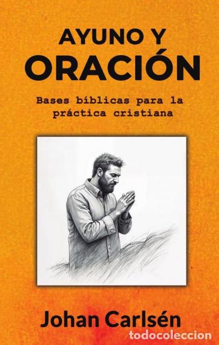 B&uuml;cher: Ayuno y oraci&oacute;n - Bases b&iacute;blicas para la pr&aacute;ctica cristiana - Johan Carls&eacute;n
