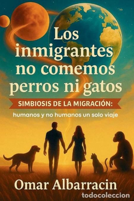 Libros: Los inmigrantes no comemos perros ni gatos - Simbiosis de la Migracion: humanos y no humanos un solo