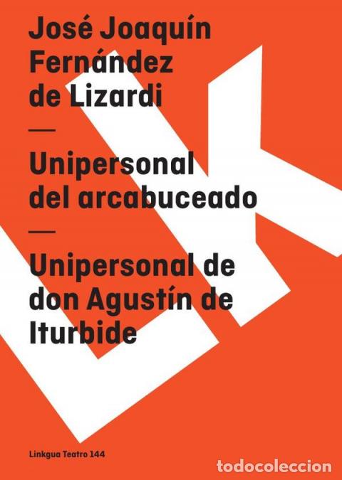 Libri: Unipersonal del arcabuceado y Unipersonal de Agust&iacute;n Iturbide - Jos&eacute; Joaqu&iacute;n Fern&aacute;ndez de Lizardi