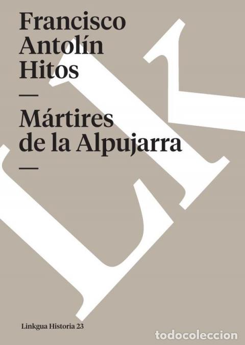 Libri: M&aacute;rtires de la Alpujarra - Francisco Antol&iacute;n Hitos