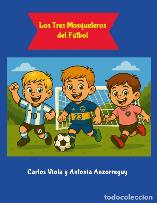 Livres: Los Tres Mosqueteros del F&uacute;tbol - Uno para todos y todos para el gol - Carlos Viola,Antonia Anzorreg