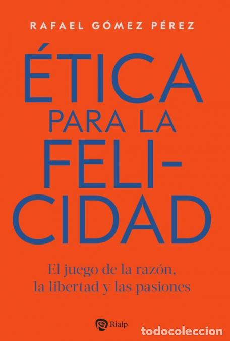 books: &Eacute;tica para la felicidad - El juego de la raz&oacute;n, la libertad y las pasiones - Rafael G&Oacute;MEZ P&Eacute;REZ
