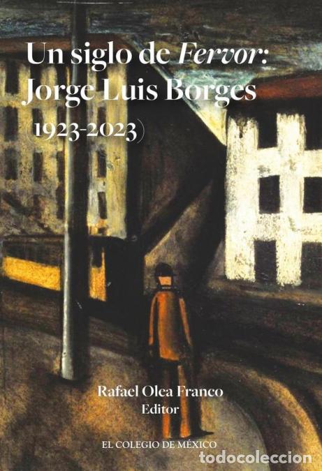 Libros: Un siglo de Fervor: - Jorge Luis Borges (1923-2023) - Rafael Olea Franco