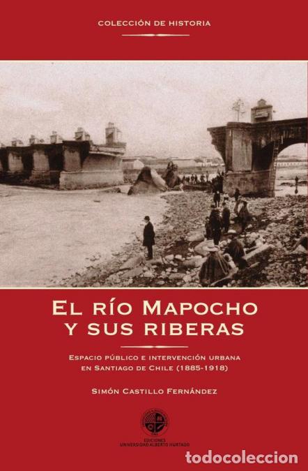 B&uuml;cher: El r&iacute;o Mapocho y sus riberas - Espacio p&uacute;blico e intervenci&oacute;n urbana en Santiago de Chile (1885-1918