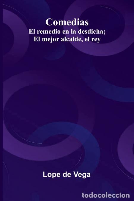Libri: Comedias - El Remedio En La Desdicha; El Mejor Alcalde, El Rey - Lope De Vega