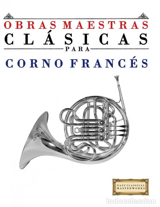 Libros: Obras Maestras Cl&aacute;sicas para Corno Franc&eacute;s - Piezas f&aacute;ciles de Bach, Beethoven, Brahms, Handel, Hayd