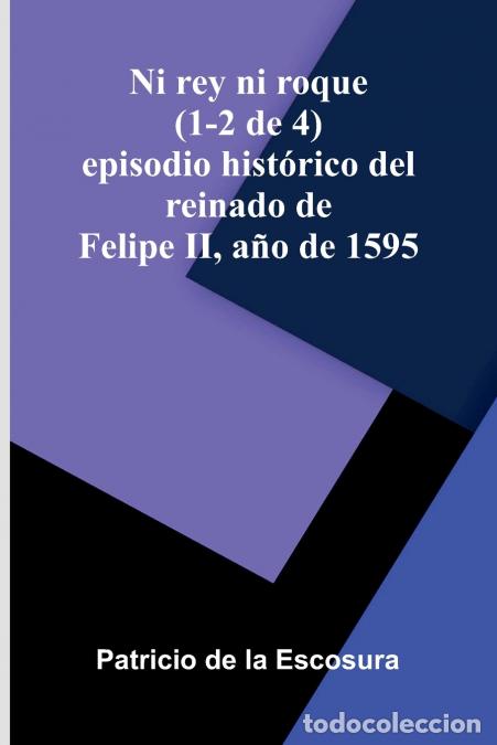 Libros: Ni Rey Ni Roque (1-2 De 4) - Episodio Hist rico Del Reinado De Felipe Ii, A o De 1595 - Patricio de