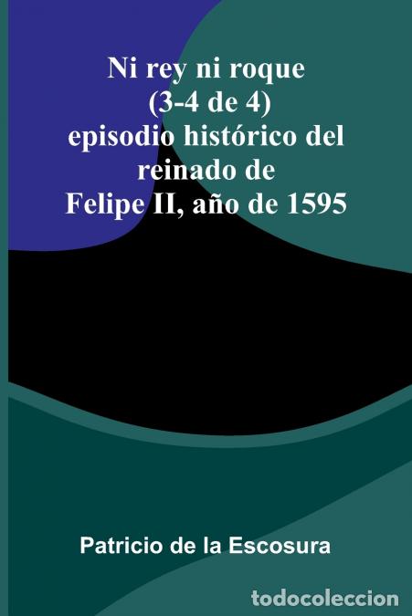 Libros: Ni Rey Ni Roque (3-4 De 4) - Episodio Hist rico Del Reinado De Felipe Ii, A o De 1595 - Patricio de