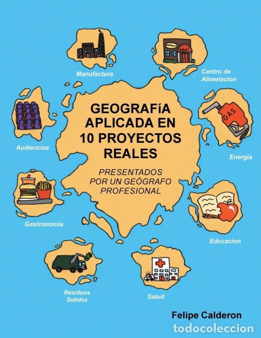 B&uuml;cher: GEOGRAF&iacute;A APLICADA EN 10 PROYECTOS REALES - Presentados por un ge&oacute;grafo Profesional - Felipe Caldero