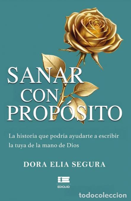 B&uuml;cher: Sanar con prop&oacute;sito. - La historia que podr&iacute;a ayudarte a escribir la tuya de la mano de Dios - Dora