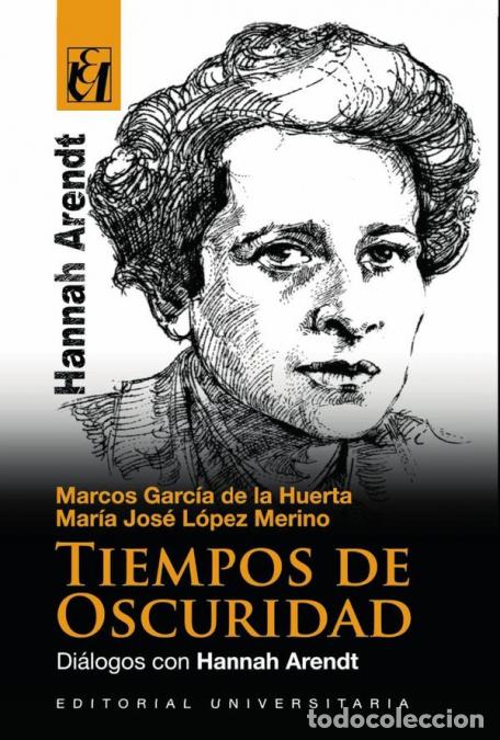 Libros: Tiempos de oscuridad - Di&aacute;logos con Hannah Arendt - Marcos Garc&iacute;a de la Huerta,Mar&iacute;a Jos&eacute; L&oacute;pez Meri
