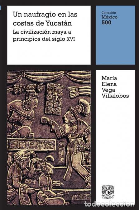 Libri: Un naufragio en la costa de Yucat&aacute;n: La civilizaci&oacute;n maya a principios del siglo XVI - Mar&iacute;a Elena V