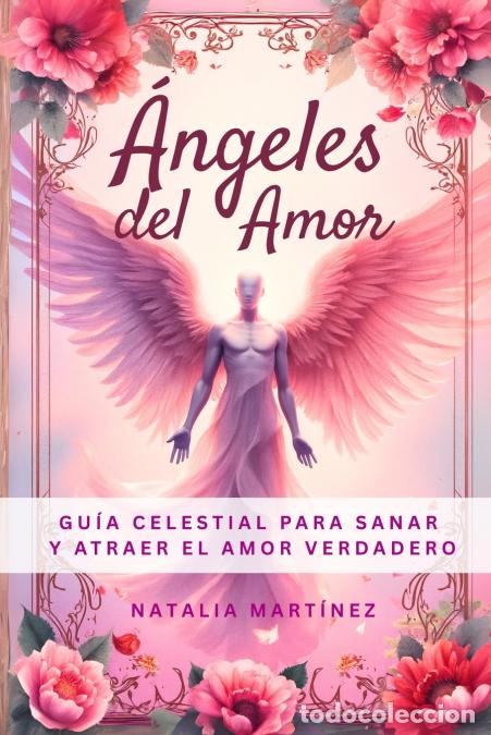 B&uuml;cher: &Aacute;ngeles Del Amor - Gu&iacute;a Celestial Para Sanar Y Atraer El Amor Verdadero - Natalia Martinez