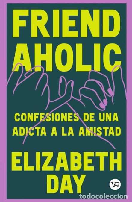 Libros: Friend Aholic - Confesiones de una adicta a la amistad - Elizabeth Day