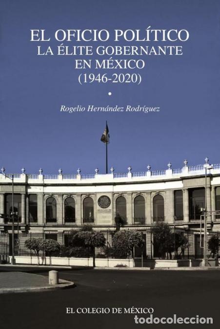 Libros: El oficio pol&iacute;tico. - La &eacute;lite gobernante en M&eacute;xico (1946-2020) - Rogelio Hern&aacute;ndez Rodr&iacute;guez