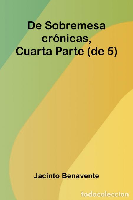 Libri: De Sobremesa; Cr nicas, Cuarta Parte (De 5) - Jacinto Benavente