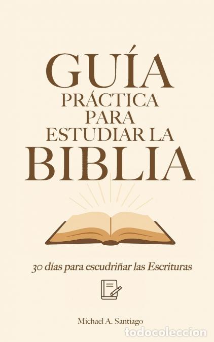 Libri: Gu&iacute;a Pr&aacute;ctica Para Estudiar La Biblia - 30 D&iacute;as Para Escudri&ntilde;ar Las Escrituras - Michael A Santiago