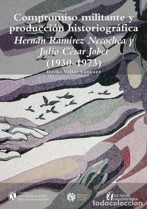 Livres: Compromiso militante y producci&oacute;n historiogr&aacute;fica - Hern&aacute;n Ram&iacute;rez Necoche y Julio C&eacute;sar Jobet (1930