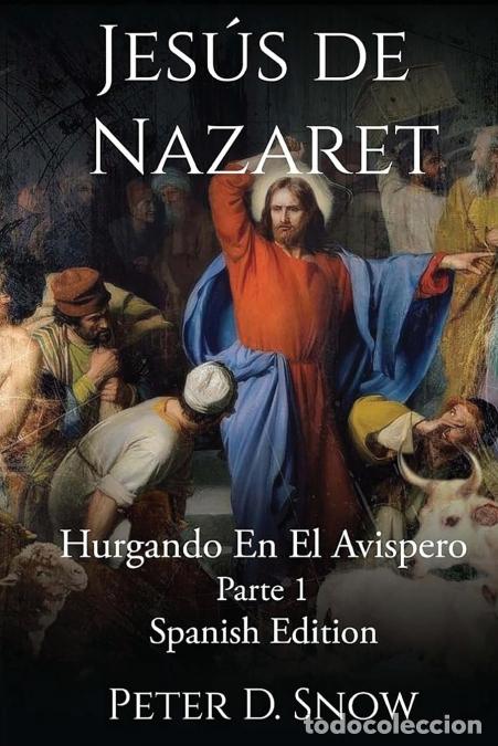 Libros: JES&Uacute;S DE NAZARET - Hurgando En El Avispero Parte Uno (Spanish Edition) - Peter D. Snow