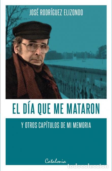 Libri: El d&iacute;a que me mataron y otros cap&iacute;tulos de mi memoria - Jos&eacute; Rodr&iacute;guez Elizondo
