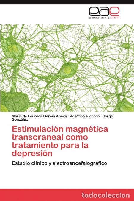 Libri: Estimulaci&oacute;n magn&eacute;tica transcraneal como tratamiento para la depresi&oacute;n - Garc&iacute;a Anaya Mar&iacute;a de Lourd
