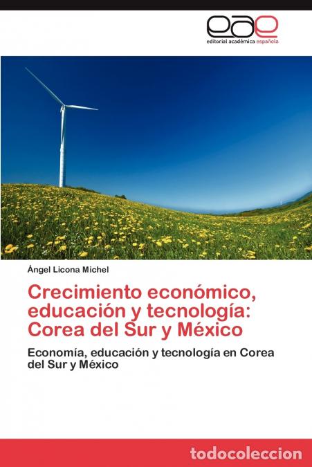 books: Crecimiento econ&oacute;mico, educaci&oacute;n y tecnolog&iacute;a - Corea del Sur y M&eacute;xico - Licona Michel &Aacute;ngel