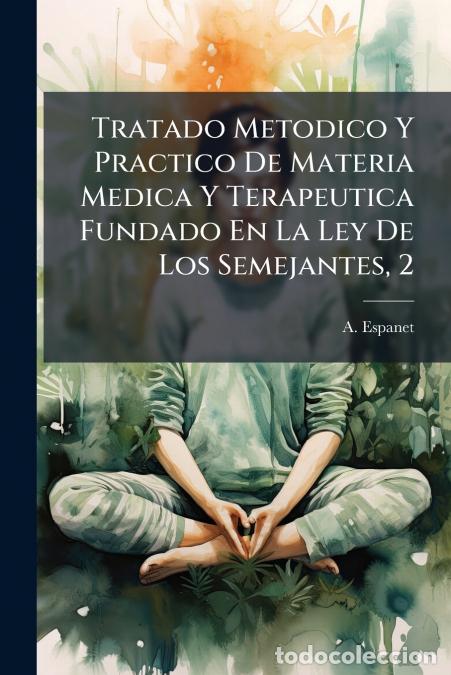 Libri: Tratado Metodico Y Practico De Materia Medica Y Terapeutica Fundado En La Ley De Los Semejantes, 2 -