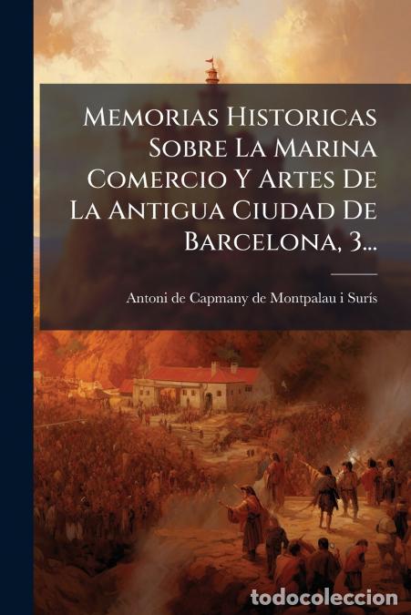 Livros: Memorias Historicas Sobre La Marina Comercio Y Artes De La Antigua Ciudad De Barcelona, 3... - Anton