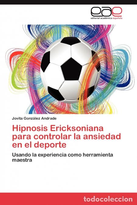 Libros: Hipnosis Ericksoniana Para Controlar La Ansiedad En El DePorte - Jovita Gonz Lez Andrade,Jovita Gonz