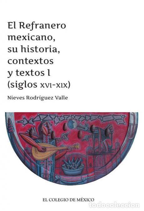 Libros: El Refranero mexicano, su historia, contextos y textos I - (siglos XVI-XIX) - Nieves Rodr&iacute;guez Valle