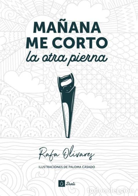 books: Ma&ntilde;ana me corto la otra pierna - Rafael Olivares Segu&iacute;