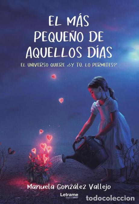 Libri: El m&aacute;s peque&ntilde;o de aquellos d&iacute;as. El universo quiere &iquest;y t&uacute; lo permites? - Manuela Gonz&aacute;lez Vallejo