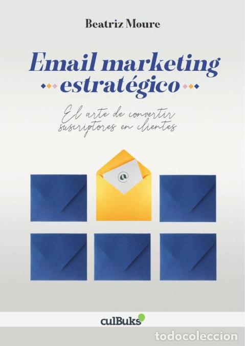 books: Email marketing estrat&eacute;gico - El arte de convertir suscriptores en clientes - Beatriz Moure