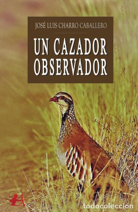 Libri: Un cazador observador - Jos&eacute; Luis Charro Caballero