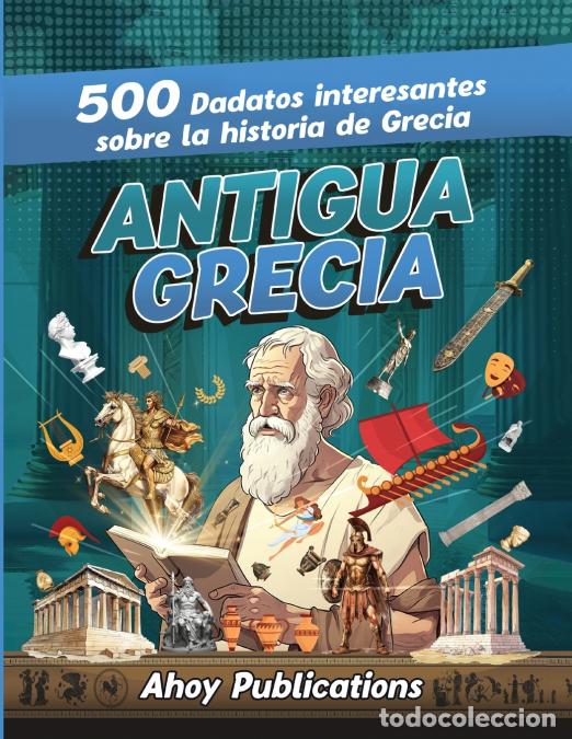 B&uuml;cher: Antigua Grecia - 500 datos interesantes sobre la historia de Grecia - Ahoy Publications