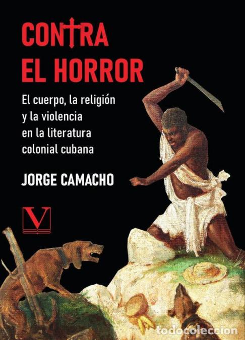books: Contra el horror - El cuerpo, la religi&oacute;n y la violencia en la literatura colonial cubana - Jorge Ca